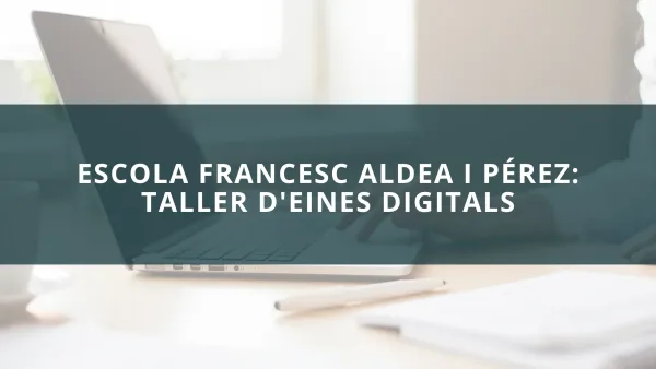 Escola Francesc Aldea i Pérez: Taller d'eines digitals